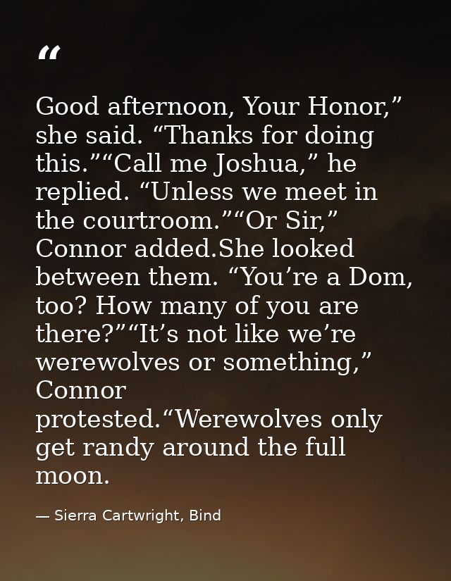 Good afternoon, Your Honor,” she said. “Thanks for doing this.”“Call me Joshua,” he replied. “Unless we meet in the cour — Sierra Cartwright, Bind
