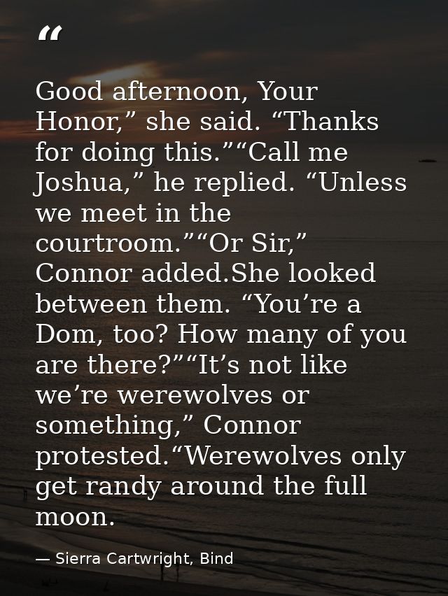 Good afternoon, Your Honor,” she said. “Thanks for doing this.”“Call me Joshua,” he replied. “Unless we meet in the cour — Sierra Cartwright, Bind