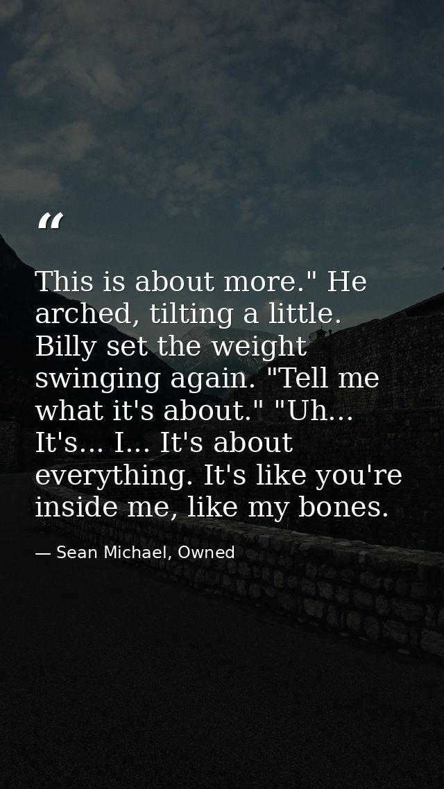 This is about more." He arched, tilting a little. Billy set the weight swinging again. "Tell me what it's about." "Uh... — Sean Michael, Owned