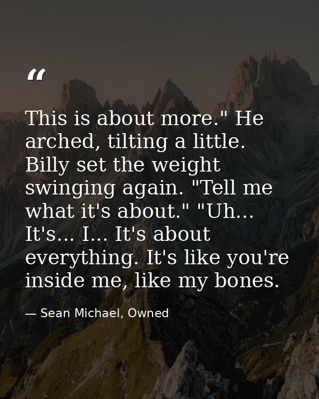 This is about more." He arched, tilting a little. Billy set the weight swinging again. "Tell me what it's about." "Uh... — Sean Michael, Owned
