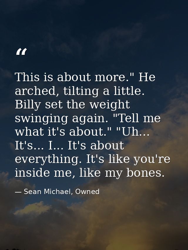 This is about more." He arched, tilting a little. Billy set the weight swinging again. "Tell me what it's about." "Uh... — Sean Michael, Owned