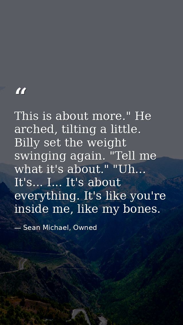 This is about more." He arched, tilting a little. Billy set the weight swinging again. "Tell me what it's about." "Uh... — Sean Michael, Owned