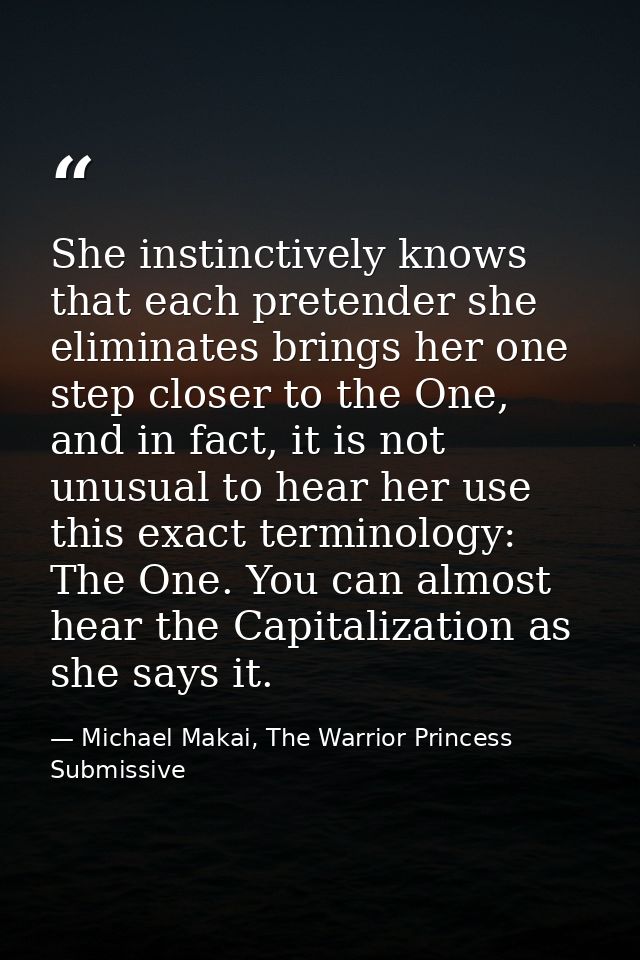 She instinctively knows that each pretender she eliminates brings her one step closer to the One, and in fact, it is not — Michael Makai, The Warrior Princess Submissive