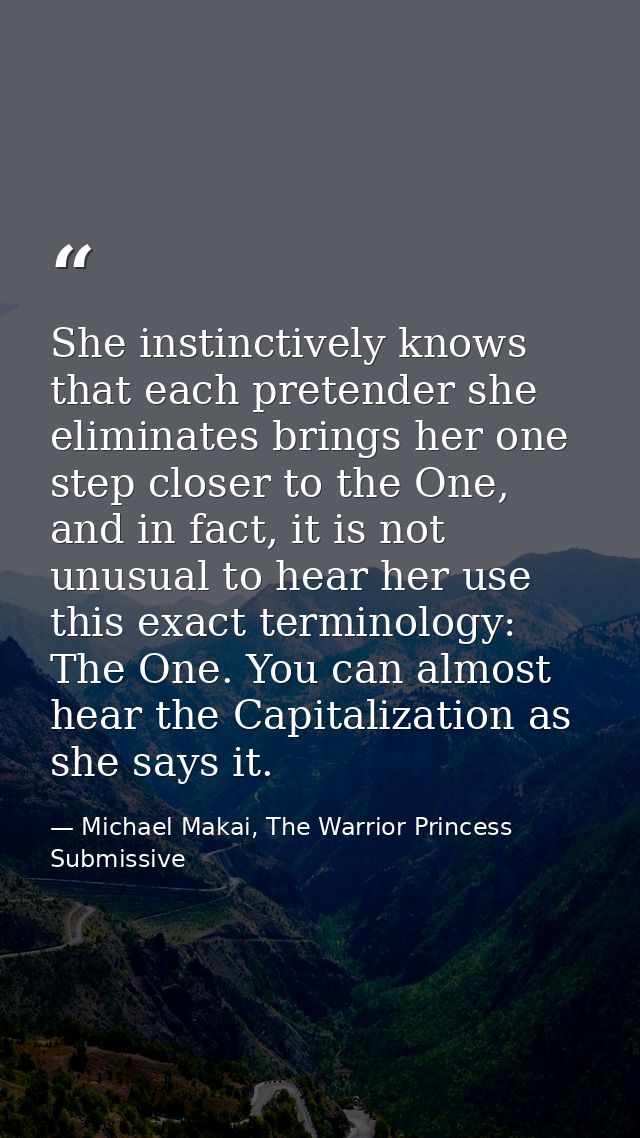 She instinctively knows that each pretender she eliminates brings her one step closer to the One, and in fact, it is not — Michael Makai, The Warrior Princess Submissive