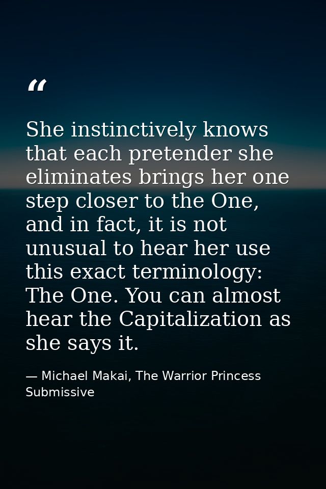She instinctively knows that each pretender she eliminates brings her one step closer to the One, and in fact, it is not — Michael Makai, The Warrior Princess Submissive