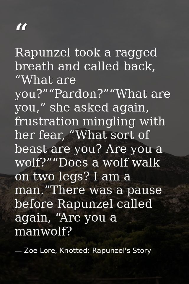 Rapunzel took a ragged breath and called back, “What are you?”“Pardon?”“What are you,” she asked again, frustration ming — Zoe Lore, Knotted: Rapunzel's Story