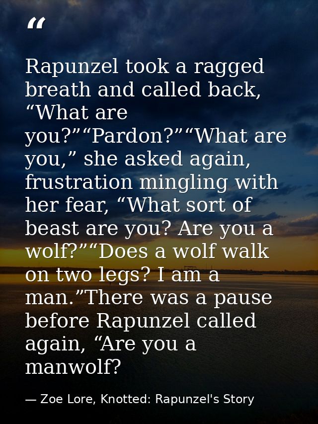 Rapunzel took a ragged breath and called back, “What are you?”“Pardon?”“What are you,” she asked again, frustration ming — Zoe Lore, Knotted: Rapunzel's Story
