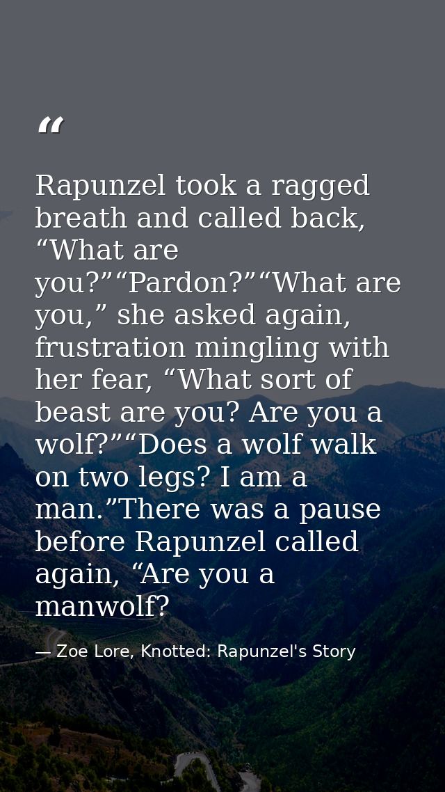 Rapunzel took a ragged breath and called back, “What are you?”“Pardon?”“What are you,” she asked again, frustration ming — Zoe Lore, Knotted: Rapunzel's Story