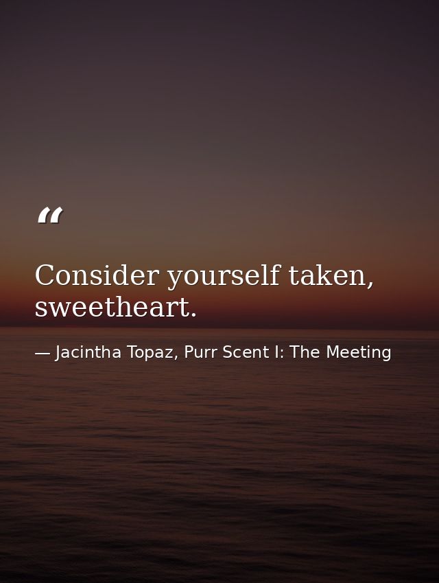 Consider yourself taken, sweetheart. — Jacintha Topaz, Purr Scent I: The Meeting