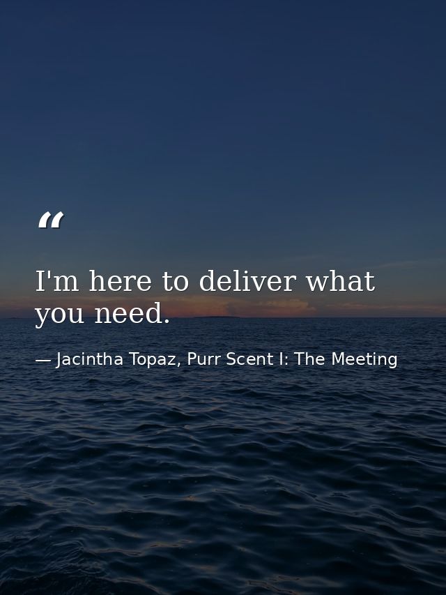 I'm here to deliver what you need. — Jacintha Topaz, Purr Scent I: The Meeting
