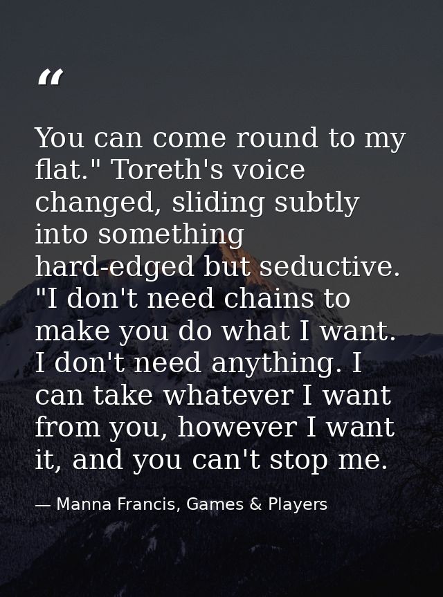 You can come round to my flat." Toreth's voice changed, sliding subtly into something hard-edged but seductive. "I don't — Manna Francis, Games & Players