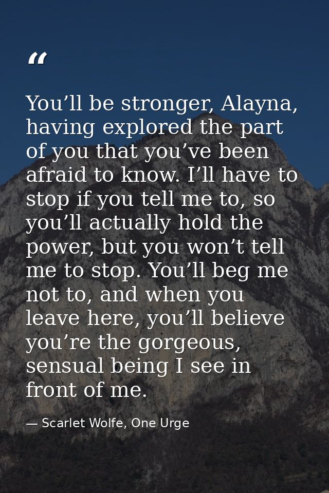 You’ll be stronger, Alayna, having explored the part of you that you’ve been afraid to know. I’ll have to stop if you te — Scarlet Wolfe, One Urge