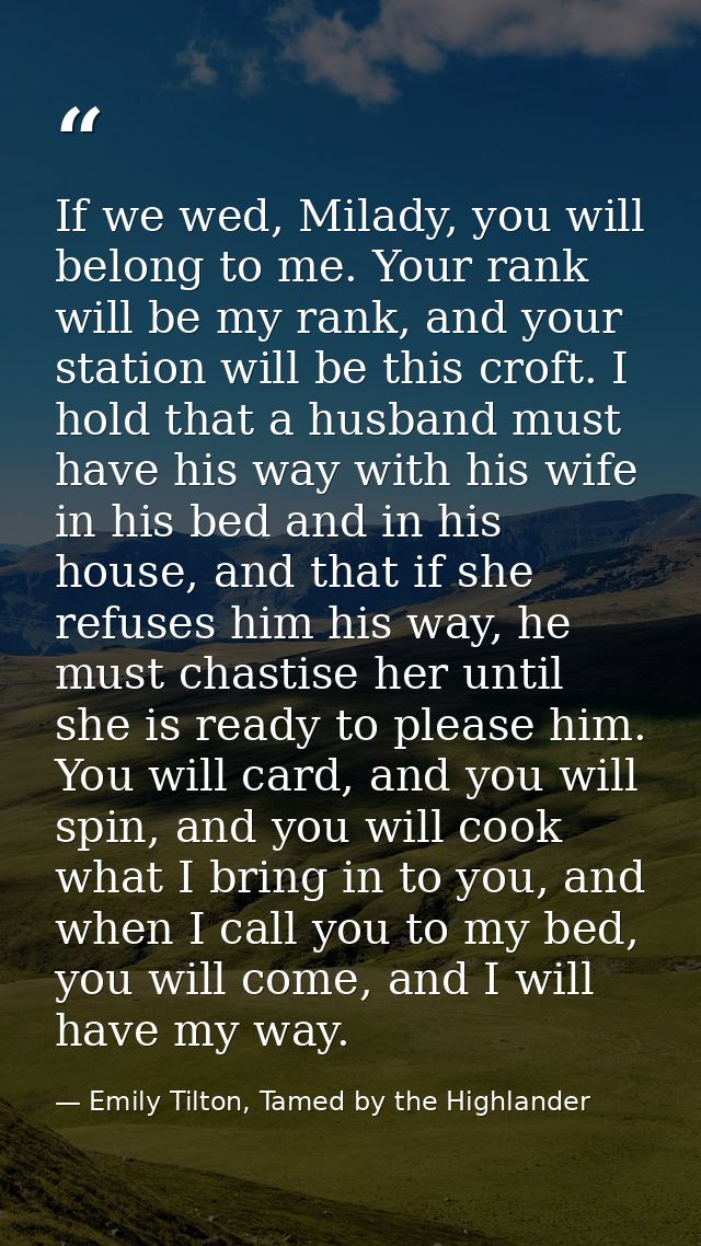If we wed, Milady, you will belong to me. Your rank will be my rank, and your station will be this croft. I hold that a  — Emily Tilton, Tamed by the Highlander