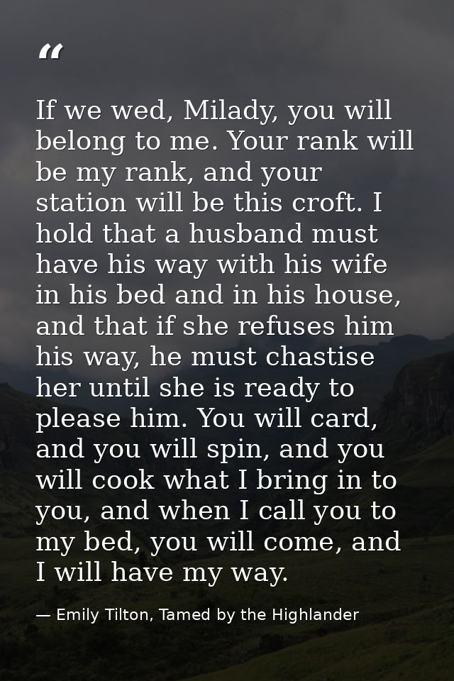 If we wed, Milady, you will belong to me. Your rank will be my rank, and your station will be this croft. I hold that a  — Emily Tilton, Tamed by the Highlander