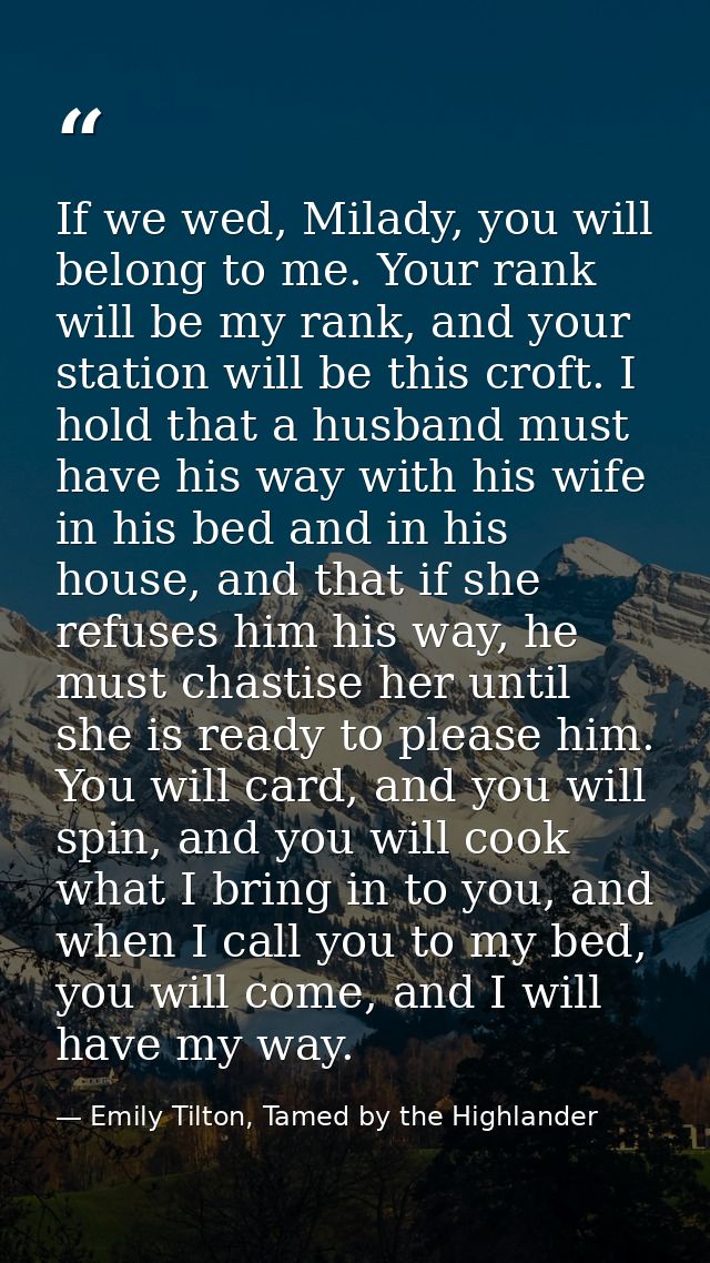If we wed, Milady, you will belong to me. Your rank will be my rank, and your station will be this croft. I hold that a  — Emily Tilton, Tamed by the Highlander