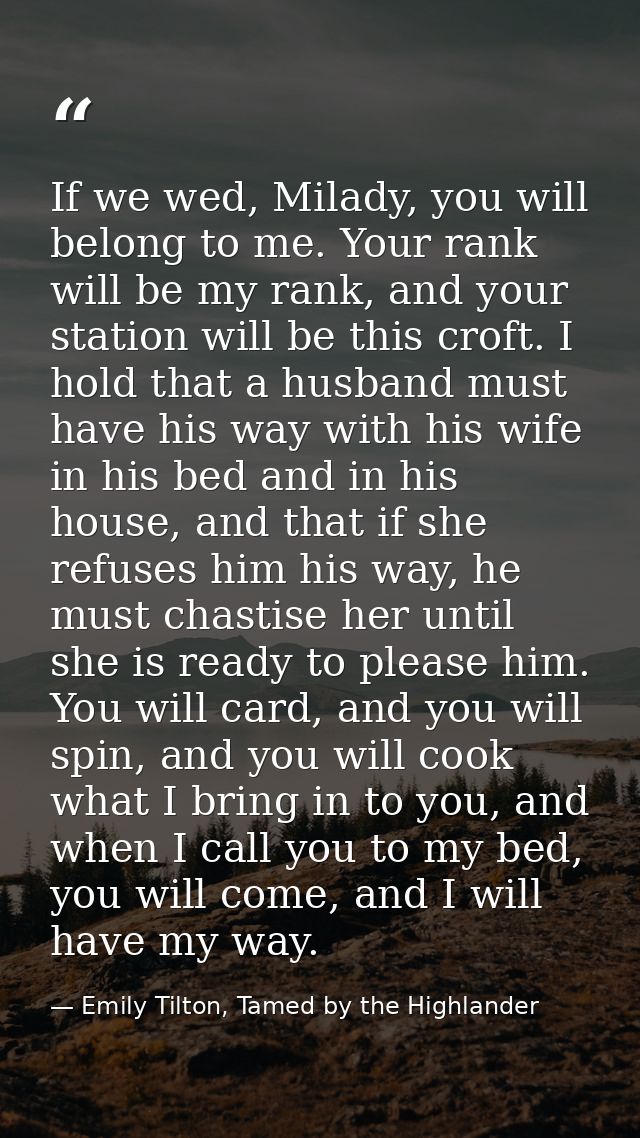 If we wed, Milady, you will belong to me. Your rank will be my rank, and your station will be this croft. I hold that a  — Emily Tilton, Tamed by the Highlander