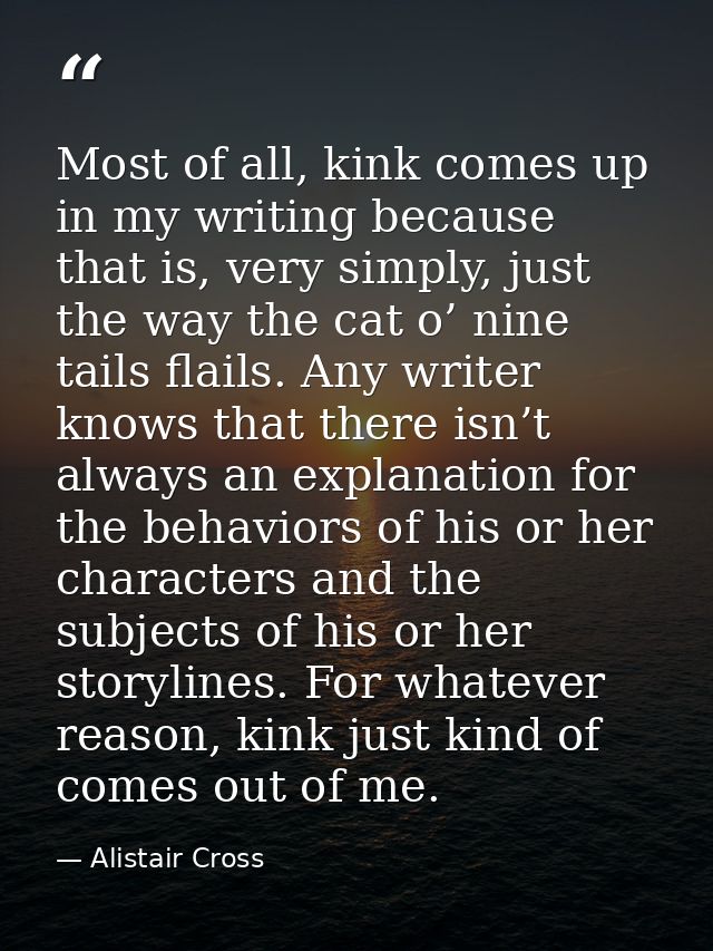 Most of all, kink comes up in my writing because that is, very simply, just the way the cat o’ nine tails flails. Any wr — Alistair Cross