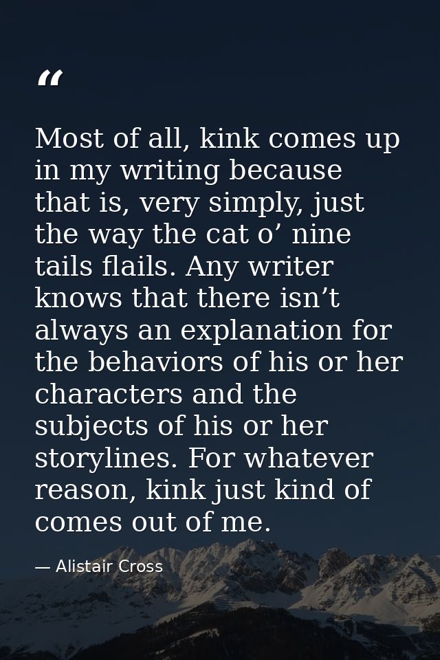 Most of all, kink comes up in my writing because that is, very simply, just the way the cat o’ nine tails flails. Any wr — Alistair Cross