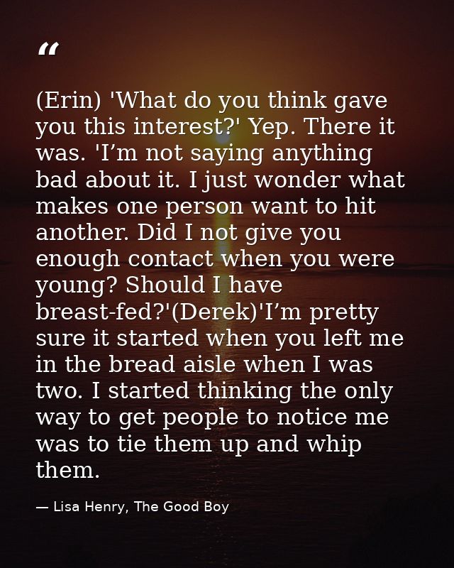 (Erin) 'What do you think gave you this interest?' Yep. There it was. 'I’m not saying anything bad about it. I just wond — Lisa Henry, The Good Boy