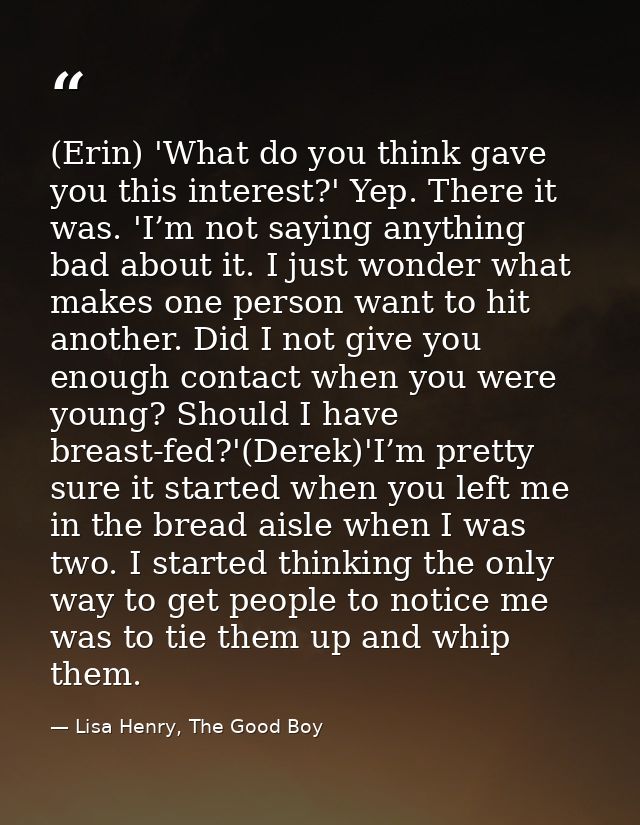 (Erin) 'What do you think gave you this interest?' Yep. There it was. 'I’m not saying anything bad about it. I just wond — Lisa Henry, The Good Boy