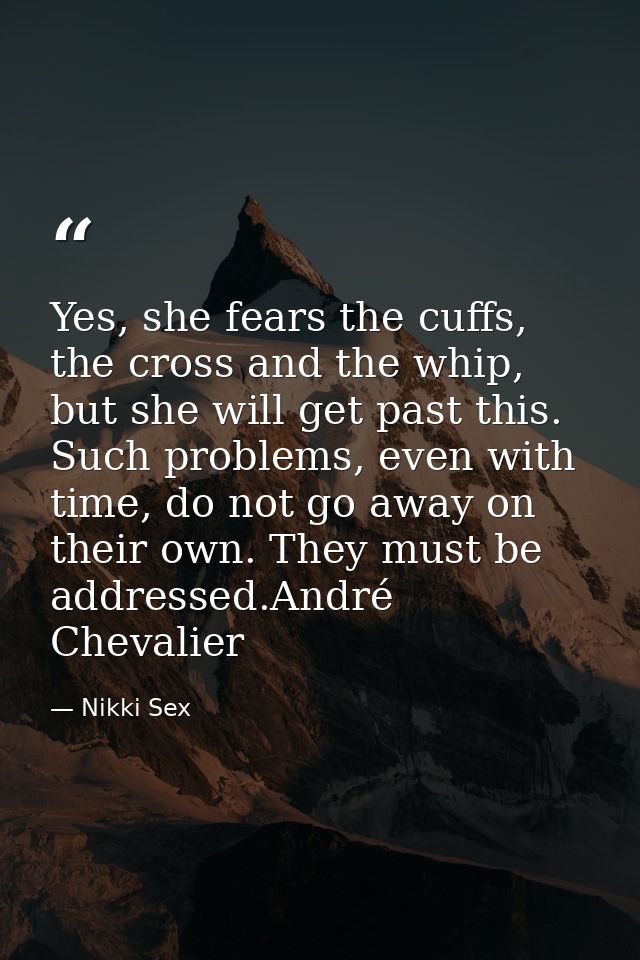 Yes, she fears the cuffs, the cross and the whip, but she will get past this. Such problems, even with time, do not go a — Nikki Sex