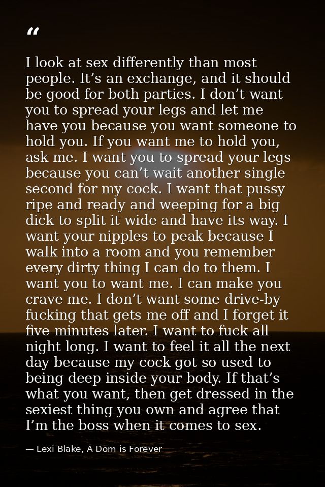 I look at sex differently than most people. It’s an exchange, and it should be good for both parties. I don’t want you t — Lexi Blake, A Dom is Forever