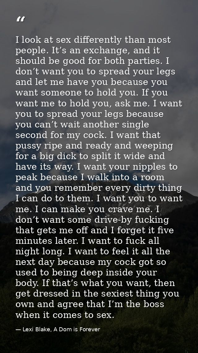 I look at sex differently than most people. It’s an exchange, and it should be good for both parties. I don’t want you t — Lexi Blake, A Dom is Forever