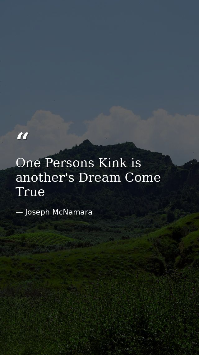 One Persons Kink is another's Dream Come True — Joseph McNamara