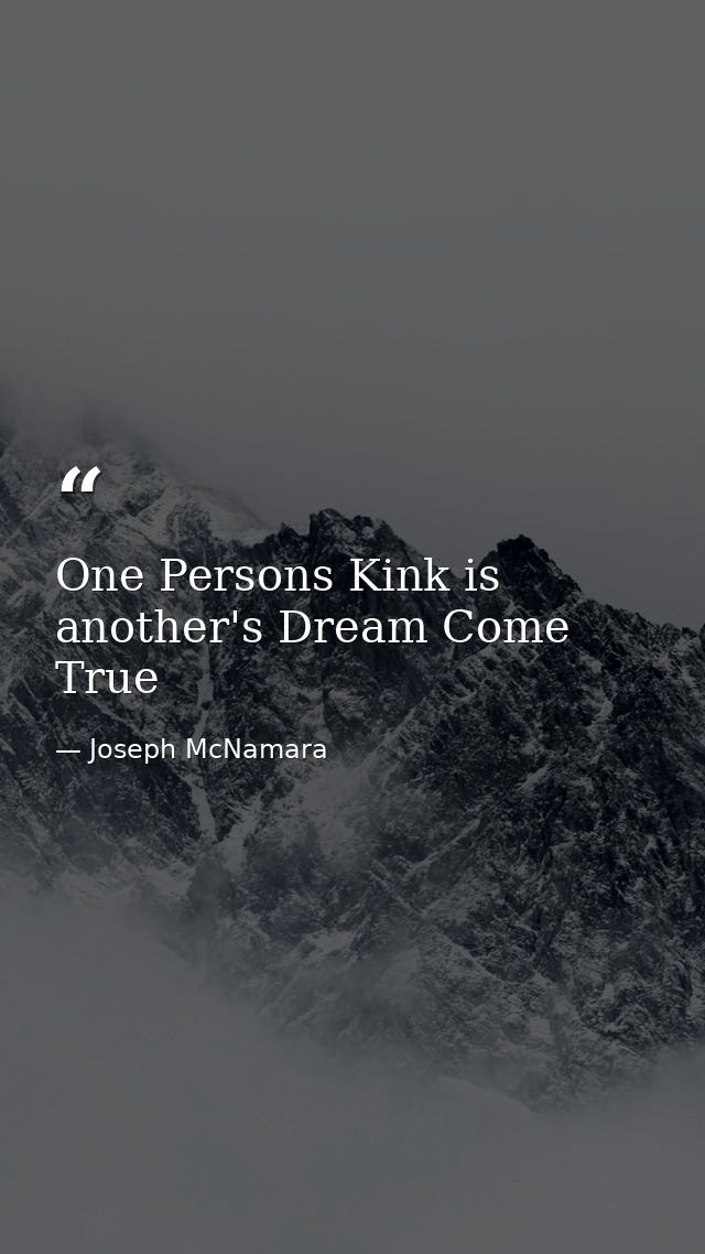One Persons Kink is another's Dream Come True — Joseph McNamara