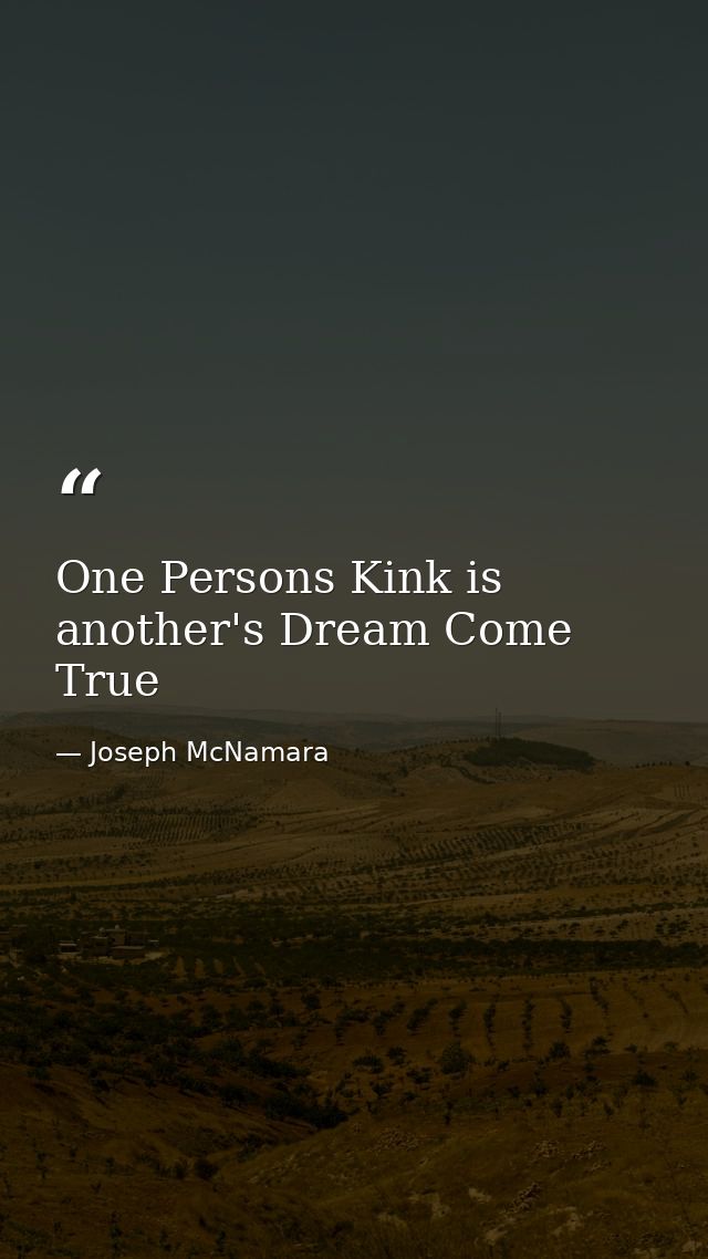 One Persons Kink is another's Dream Come True — Joseph McNamara