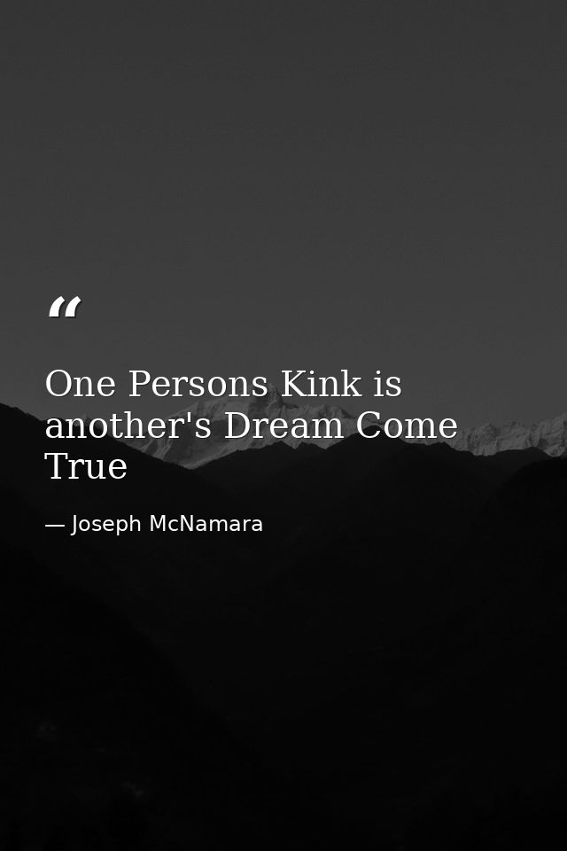 One Persons Kink is another's Dream Come True — Joseph McNamara
