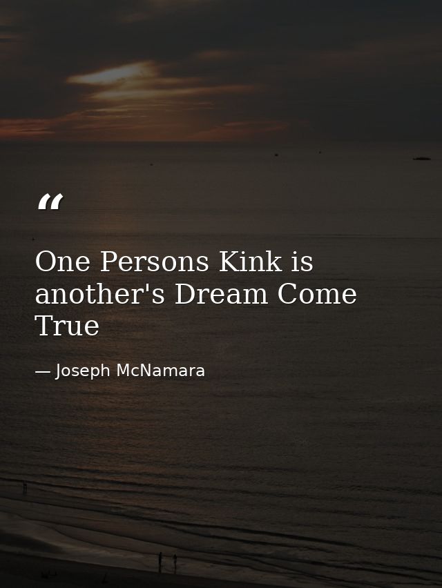 One Persons Kink is another's Dream Come True — Joseph McNamara