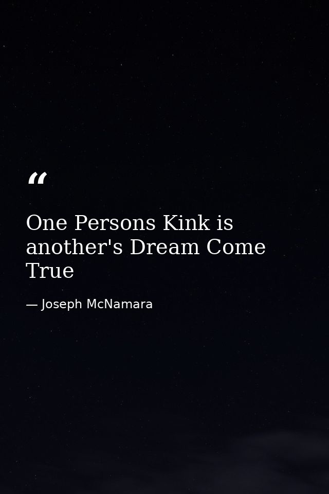 One Persons Kink is another's Dream Come True — Joseph McNamara