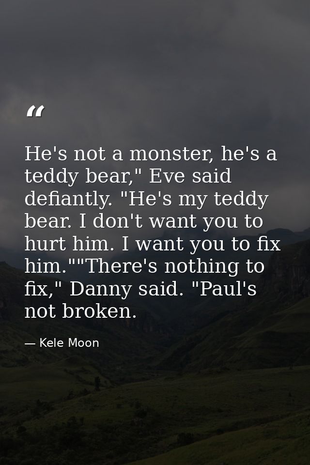 He's not a monster, he's a teddy bear," Eve said defiantly. "He's my teddy bear. I don't want you to hurt him. I want yo — Kele Moon