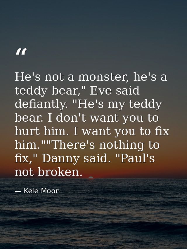He's not a monster, he's a teddy bear," Eve said defiantly. "He's my teddy bear. I don't want you to hurt him. I want yo — Kele Moon