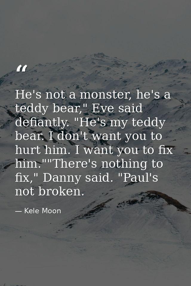 He's not a monster, he's a teddy bear," Eve said defiantly. "He's my teddy bear. I don't want you to hurt him. I want yo — Kele Moon