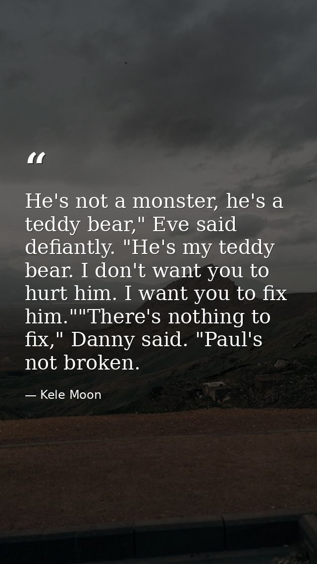 He's not a monster, he's a teddy bear," Eve said defiantly. "He's my teddy bear. I don't want you to hurt him. I want yo — Kele Moon