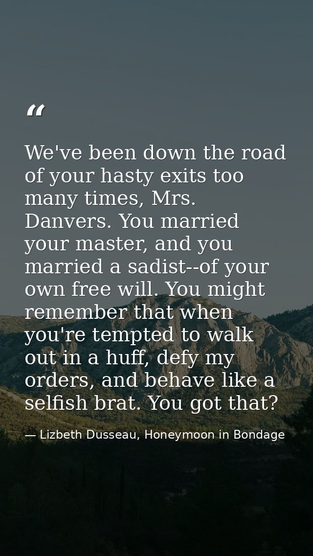 We've been down the road of your hasty exits too many times, Mrs. Danvers. You married your master, and you married a sa — Lizbeth Dusseau, Honeymoon in Bondage