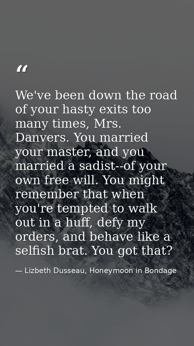 We've been down the road of your hasty exits too many times, Mrs. Danvers. You married your master, and you married a sa — Lizbeth Dusseau, Honeymoon in Bondage