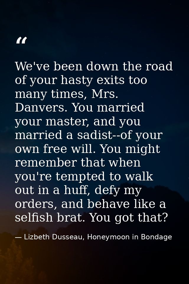 We've been down the road of your hasty exits too many times, Mrs. Danvers. You married your master, and you married a sa — Lizbeth Dusseau, Honeymoon in Bondage