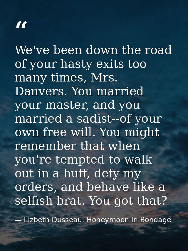 We've been down the road of your hasty exits too many times, Mrs. Danvers. You married your master, and you married a sa — Lizbeth Dusseau, Honeymoon in Bondage