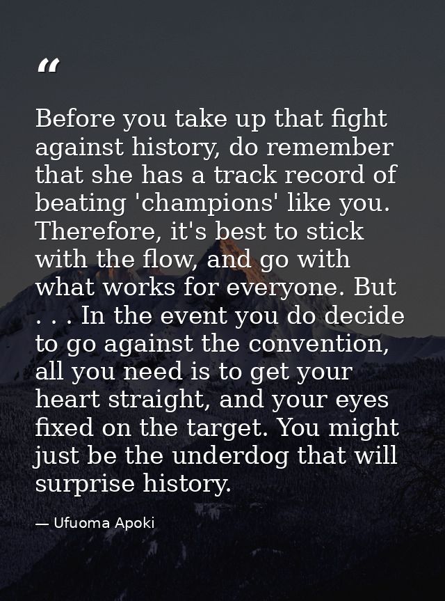 Before you take up that fight against history, do remember that she has a track record of beating 'champions' like you.  — Ufuoma Apoki