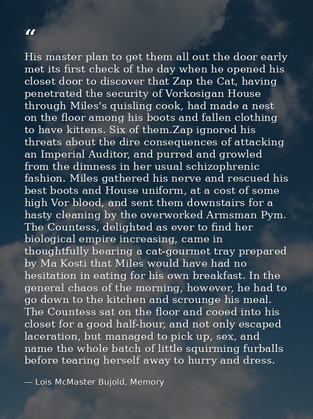 His master plan to get them all out the door early met its first check of the day when he opened his closet door to disc — Lois McMaster Bujold, Memory