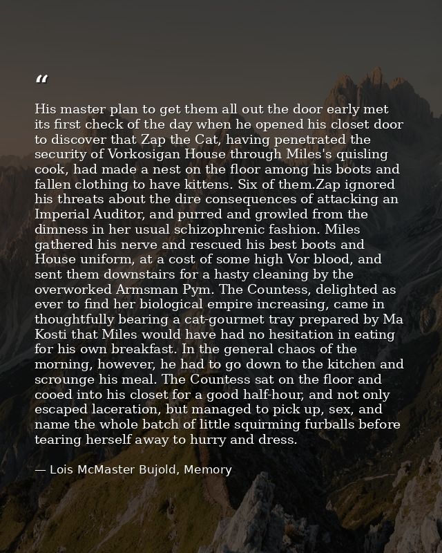 His master plan to get them all out the door early met its first check of the day when he opened his closet door to disc — Lois McMaster Bujold, Memory
