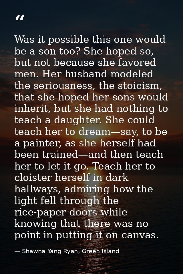 Was it possible this one would be a son too? She hoped so, but not because she favored men. Her husband modeled the seri — Shawna Yang Ryan, Green Island