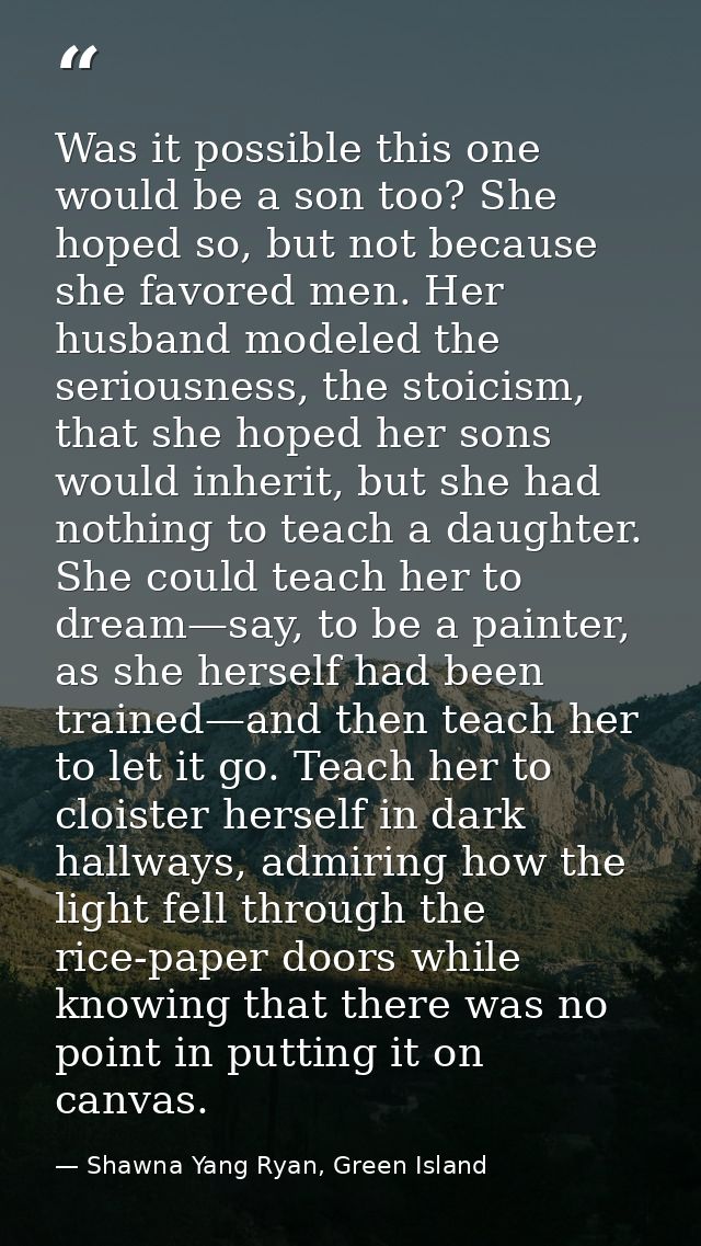 Was it possible this one would be a son too? She hoped so, but not because she favored men. Her husband modeled the seri — Shawna Yang Ryan, Green Island