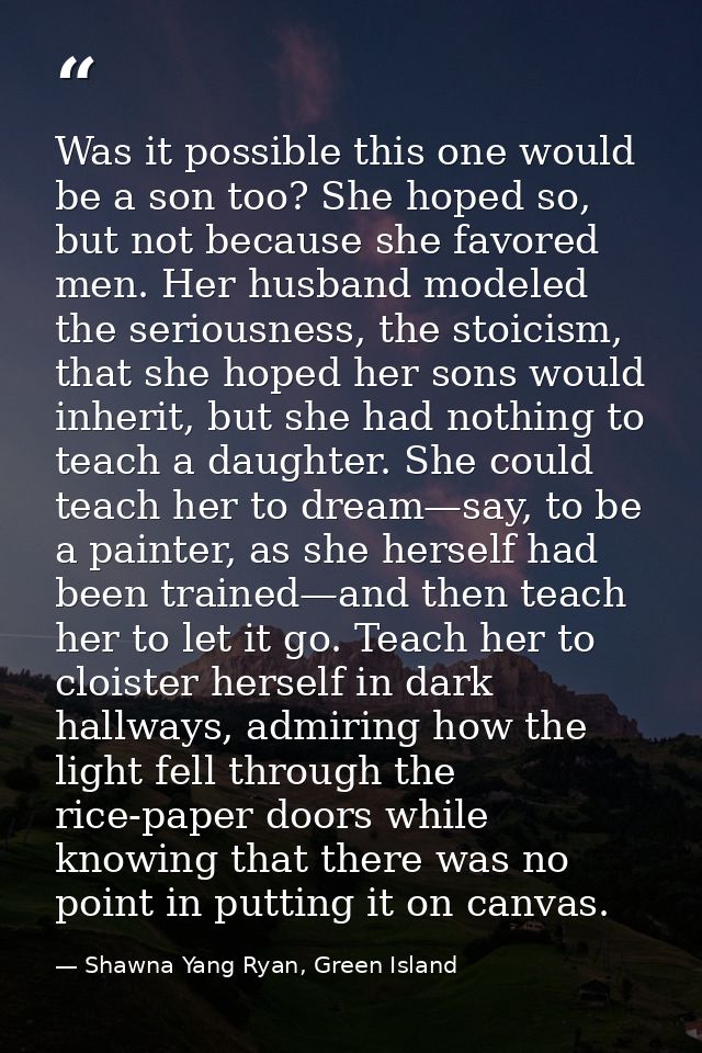 Was it possible this one would be a son too? She hoped so, but not because she favored men. Her husband modeled the seri — Shawna Yang Ryan, Green Island