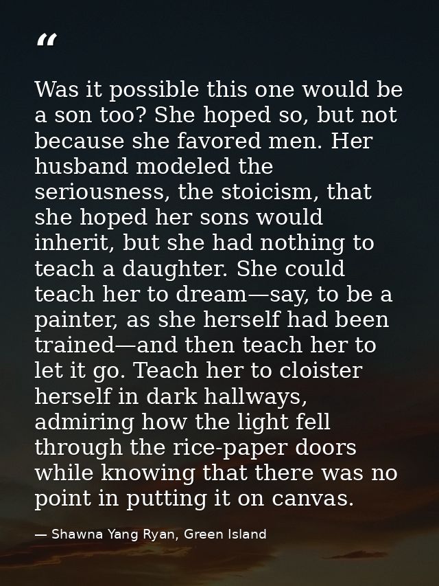 Was it possible this one would be a son too? She hoped so, but not because she favored men. Her husband modeled the seri — Shawna Yang Ryan, Green Island