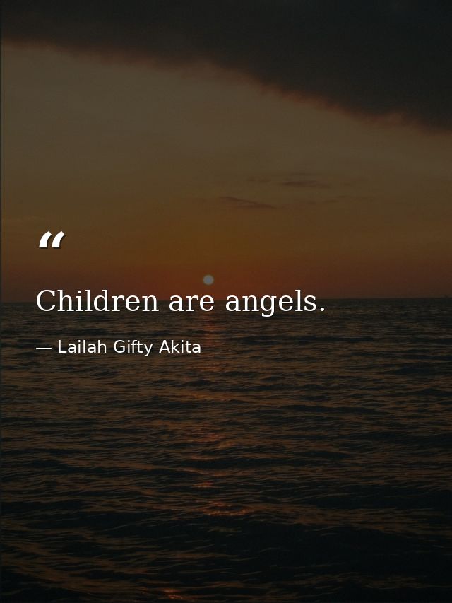 Children are angels. — Lailah Gifty Akita