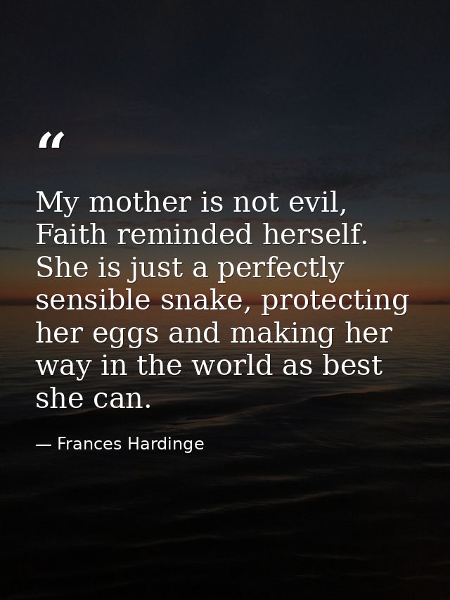 My mother is not evil, Faith reminded herself. She is just a perfectly sensible snake, protecting her eggs and making he — Frances Hardinge